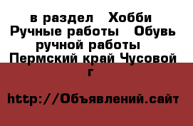  в раздел : Хобби. Ручные работы » Обувь ручной работы . Пермский край,Чусовой г.